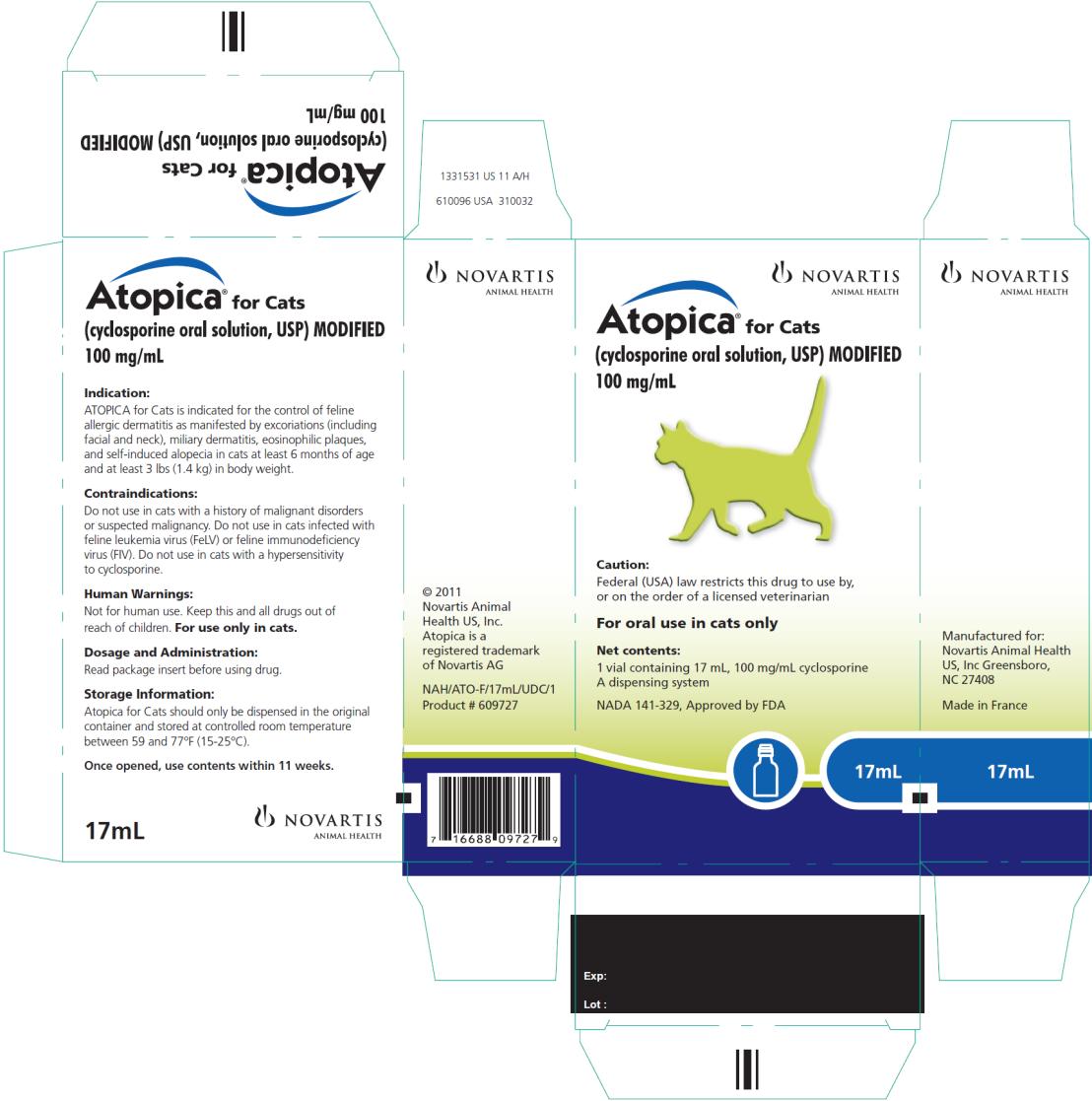 PRINCIPAL DISPLAY PANEL
NOVARTIS ANIMAL HEALTH
Atopica® for Cats
(cyclosporine oral solution, USP) MODIFIED
100 mg/mL
Caution:
Federal (USA) law restricts this drug to use by,
or on the order of a licensed veterinarian
For oral use in cats only
Net contents:
1 vial containing 17 mL, 100 mg/mL cyclosporine
A dispensing system
NADA 141-329, Approved by FDA
17mL
