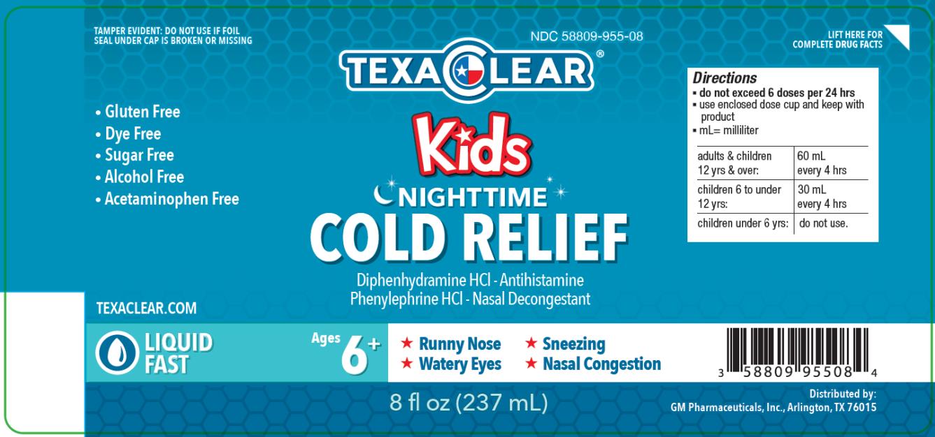 Principal Display Panel 
TexaClear® Kids Nighttime Cold Relief
NDC 58809-955-08
8 fl. oz. (237 mL)

Diphenhydramine HCl - Antihistamine 
Phenylephrine HCl – Nasal Decongestant

Tamper evident: do not use if foil seal under cap is broken on missing

•	Gluten Free
•	Dye Free
•	Sugar Free
•	Alcohol Free
•	Acetaminophen Free


Ages 6+

Relieves:
•	Runny Nose
•	Sneezing
•	Watery Eyes
•	Nasal Congestion

Distributed by: 
GM Pharmaceuticals, Inc. Arlington, TX 76015
