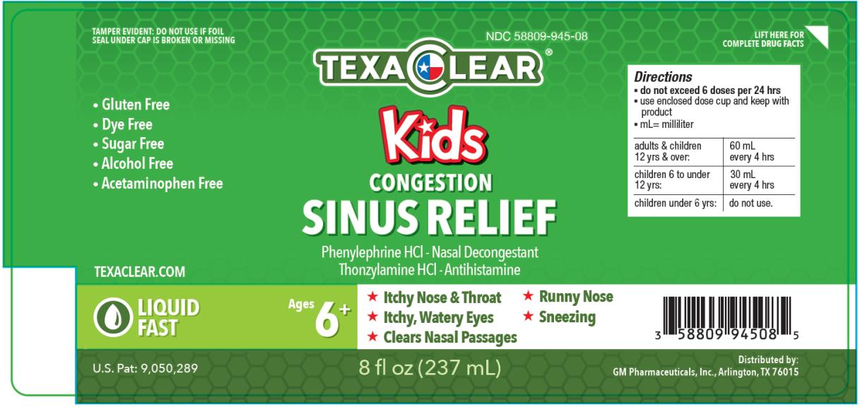 Principal Display Panel 
TexaClear® Kids Congestion Sinus Relief
NDC 58809-945-08
8 fl. oz. (237 mL)
U.S. Pat: 9,050,289
 
Phenylephrine HCL – Nasal Decongestant 
Thonzylamine HCL - Antihistamine

Tamper evident: do not use if foil seal under cap is broken on missing

•	Gluten Free
•	Dye Free
•	Sugar Free
•	Alcohol Free
•	Acetaminophen Free


Ages 6+

Relieves:
•	Itchy Nose & Throat
•	Itchy, Watery Eyes
•	Runny Nose
•	Sneezing
•	Clears Nasal Passages

Distributed by: 
GM Pharmaceuticals, Inc. Arlington, TX 76015
