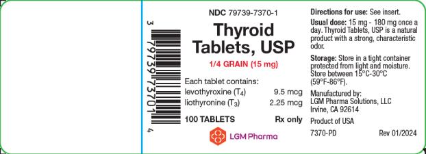 PRINCIPAL DISPLAY PANEL
LGM Pharma Solutions, LLC
NDC 79739-7370-1
Thyroid Tablets, USP
1/4 GRAIN (15 mg)
Each tablet contains: 
levothyroxine (T4)  9.5 mcg
liothyronine (T3) 2.25 mcg
100 TABLETS Rx only
Directions for use: See insert. 
Usual dose: 15 mg – 180 mg once a day. Thyroid Tablets, USP is a natural product with a strong, characteristic odor. 
Storage: Store in a tight container protected from light and moisture. Store between 15°C-30°C (59°F-86°F)
Manufactured by:
LGM Pharma Solutions, LLC 
Irvine, CA 92614
Product of USA
7370-PD Rev 01/2024