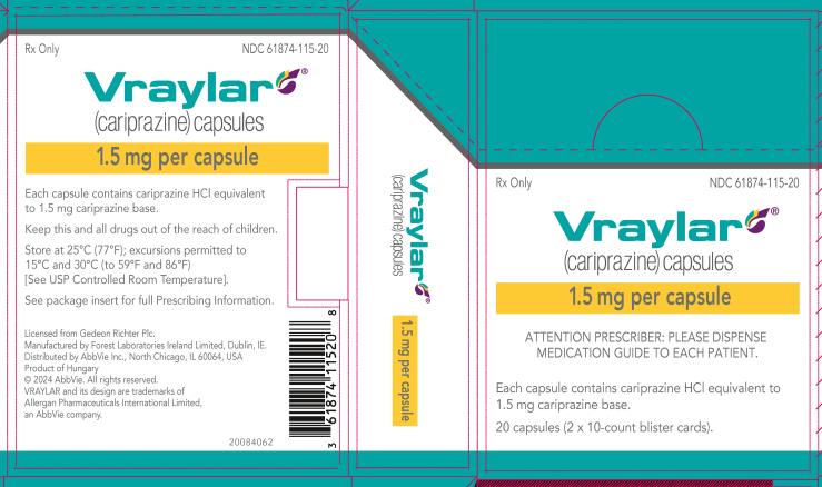 PRINCIPAL DISPLAY PANEL
NDC 61874-115-20
Rx Only
Vraylar®
(cariprazine) capsules
1.5 mg per capsule
ATTENTION PRESCRIBER: PLEASE DISPENSE
MEDICATION GUIDE TO EACH PATIENT.
Each capsule contains cariprazine HCl equivalent to 
1.5 mg cariprazine base.
20 capsules (2x10-count blister cards).

