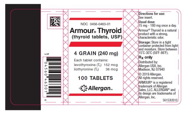 NDC 0456-0463-01 
Armour® Thyroid
(thyroid tablets, USP)
4 GRAIN (240 mg)
Each tablet contains: 
levothyroxine (T4) 152 mcg 
liothyronine (T3) 36 mcg 
100 TABLETS
abbvie
Rx only
