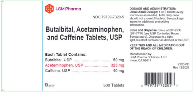 PRINCIPAL DISPLAY PANEL
LGM Pharma 
NDC 79739-7320-5

Butalbital, Acetaminophen, and Caffeine Tablets, USP

Each Tablet Contains:
Butalbital, USP ……………………………… 50 mg 
Acetaminophen, USP ………………………... 325 mg 
Caffeine, USP ………………………………... 40 mg 

Rx only 				500 Tablets

DOSAGE AND ADMINISTRATION:
Usual Adult Dosage: 1 or 2 tablets every four hours as needed. Total daily dose should not exceed 6 tablets. See package insert for additional prescribing information. 

Store and Dispense: Store at 20°-25°C (68°-77°F)[see USP Controlled Room Temperature]. Dispense in a tight, light-resistant container as defined in the USP. 
KEEP THIS AND ALL MEDICATION OUT OF THE REACH OF CHILDREN. 
Manufactured by:
LGM Pharma Solutions, LLC 
Irvine, CA 92614

7320-PD
Rev 12/2023
