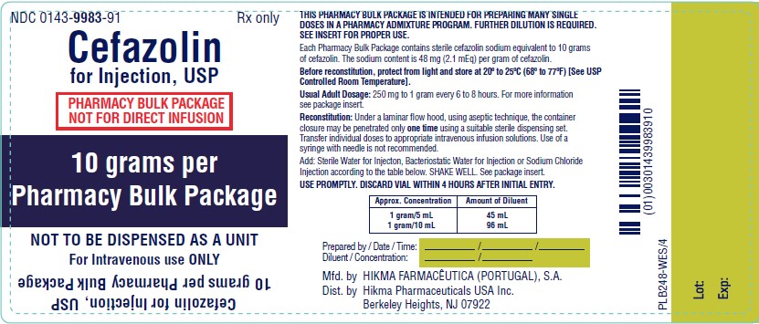 NDC 0143-9983-91 CEFAZOLIN FOR INJECTION, USP PHARMACY BULK PACKAGE NOT FOR DIRECT INFUSION 10 grams per Pharmacy Bulk Package NOT TO BE DISPENSED AS A UNIT FOR IV USE ONLY Rx ONLY THIS PHARMACY BULK PACKAGE IS INTENDED FOR PREPARING MANY SINGLE DOSES IN A PHARMACY ADMIXTURE PROGRAM. FURTHER DILUTION IS REQUIRED. SEE INSERT FOR PROPER USE. Each Pharmacy Bulk Package contains cefazolin sodium equivalent to 10 grams of cefazolin. The sodium content is 48 mg (2.1 mEq) per gram of cefazolin. Before reconstitution protect from light and store at 20º to 25ºC (68º to 77ºF) [See USP Controlled Room Temperature]. USUAL ADULT DOSAGE: 250 mg to 1 gram every 6 to 8 hours. For more information see package insert. Reconstitution: Under a laminar flow hood, using aseptic technique, the container closure may be penetrated only one time using a suitable sterile dispensing set. Transfer individual doses to appropriate intravenous infusion solutions. Use of a syringe with needle is not recommended. Add: Sterile Water for Injection, Bacteriostatic Water for Injection or Sodium Chloride Injection according to the table below. SHAKE WELL. See package insert. USE PROMPTLY. DISCARD VIAL WITHIN 4 HOURS AFTER INITIAL ENTRY. Approx. Concentration Amount of Diluent 1 gram/5 mL 45 mL 1 gram/10 mL 96 mL Prepared by/ Date/ Time: Diluent/ Concentration: