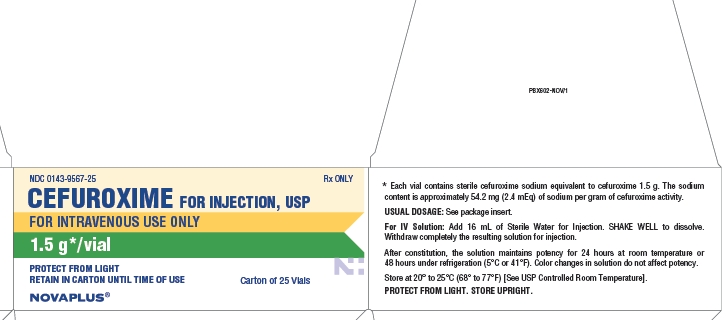 NDC 0143-9567-25 Rx ONLY CEFUROXIME FOR INJECTION, USP FOR INTRAVENOUS USE ONLY 1.5 g*/vial PROTECT FROM LIGHT RETAIN IN CARTON UNTIL TIME OF USE Carton of 25 Vials *Each vial contains sterile cefuroxime sodium equivalent to cefuroxime 1.5 g. The sodium content is approximately 54.2 mg (2.4 mEq) of sodium per gram of cefuroxime activity. USUAL DOSAGE: See package insert. For IV Solution: Add 16 mL of Sterile Water for Injection. SHAKE WELL to dissolve. Withdraw completely the resulting solution for injection. After constitution, the solution maintains potency for 24 hours at room temperature or 48 hours under refrigeration (5ºC or 41ºF). Color changes in solution do not affect potency. Store at 20º to 25ºC (68º to 77ºF) [See USP Controlled Room Temperature]. PROTECT FROM LIGHT. STORE UPRIGHT.