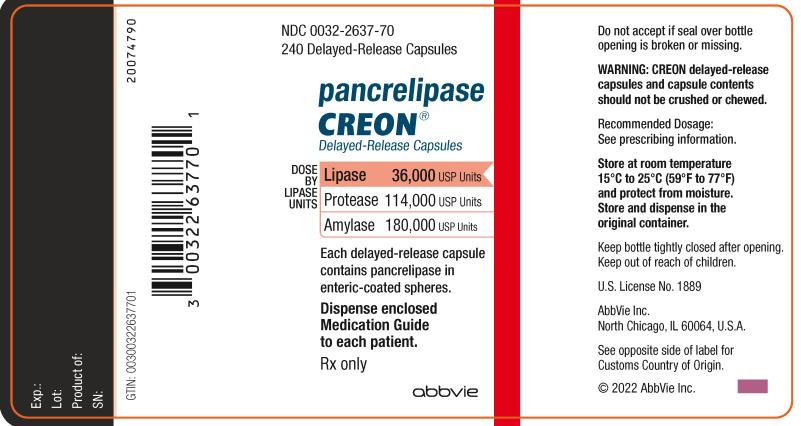 NDC 0032-2637-70
240 Delayed-Release Capsules

pancrelipase
CREON®
Delayed-Release Capsules

DOSE BY LIPASE UNITS:
Lipase 36,000 USP Units
Protease 114,000 USP Units
Amylase 180,000 USP Unites

Each delayed-release capsule contains
pancrelipase in enteric-coasted spheres.

Dispense enclosed Medication Guide to each patient.
Rx only
Abbvie
