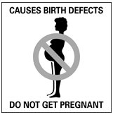 Causes Birth Defects - Do Not Get Pregnant