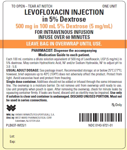 TO OPEN - TEAR AT NOTCH ONE UNIT LEVOFLOXACIN INJECTION in 5% Dextrose 500 mg in 100 mL 5% Dextrose (5 mg/mL) FOR INTRAVENOUS INFUSION INFUSE OVER 60 MINUTES LEAVE BAG IN OVERWRAP UNTIL USE. PHARMACIST: Dispense the accompanying Medication Guide to each patient. Each 100 mL contains a dilute solution equivalent of 500 mg of Levofloxacin, USP (5 mg/mL) in 5% dextrose. May contain Hydrochloric Acid, NF and/or Sodium Hydroxide, NF to adjust pH to 3.8-5.8. USUAL ADULT DOSAGE: See package insert. Recommended storage: at or below 25ºC (77ºF); however, brief exposure up to 40ºC (104ºF) does not adversely affect the product. Protect from light. Avoid excessive heat and protect from freezing. Single dose container. Additives should not be added or infused through the same intravenous line. The overwrap is a moisture barrier. Do not remove unit from overwrap until ready to use. Use unit promptly when pouch is open. After removing the overwrap, check for minute leaks by squeezing container firmly. If leaks are found, discard unit as sterility may be impaired. Use only if solution is clear and container is undamaged. DISCARD UNUSED PORTION. Must not be used in series connections. Rx Only NDC 0143-9721-01