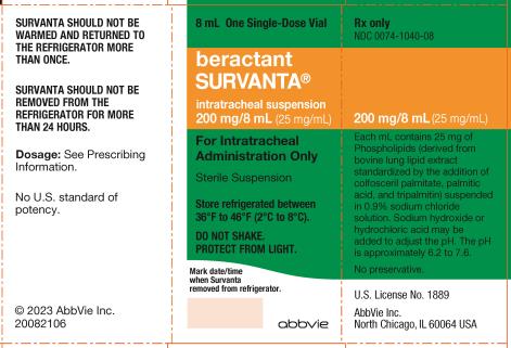 Principal Display Panel
4 mL Single-Dose Vial
NDC 0074-1040-04 
SURVANTA® (beractant)
intratracheal suspension
100 mg/4 mL (25mg/mL) 
For Intratracheal Administration Only
Sterile Suspension 
Store refrigerated between
36ºF to 46º F (2ºC to 8ºC).
DO NOT SHAKE.
PROTECT FROM LIGHT.
Rx only
abbvie