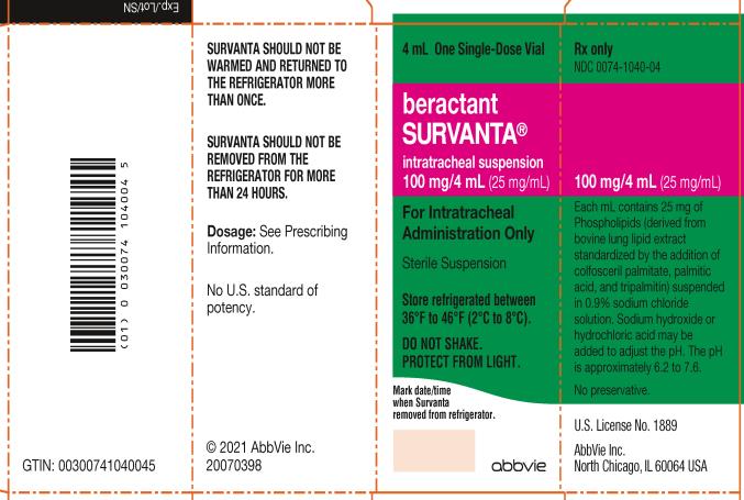 Principal Display Panel
NDC 0074-1040-04
4 mL One Single-Dose Vial
beractant
SURVANTA®
intratracheal suspension
100 mg/4 mL (25 mg/mL) 
For Intratracheal
Administration Only
Sterile Suspension 
Store refrigerated between
36ºF to 46ºF (2ºC to 8ºC).
DO NOT SHAKE.
PROTECT FROM LIGHT.
Rx only
abbvie
